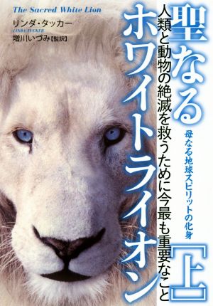聖なるホワイトライオン(上)母なる地球スピリットの化身 人類と動物の絶滅を救うために今最も重要なこと