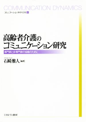 高齢者介護のコミュニケーション研究 専門家と非専門家の協働のために コミュニケーション・ダイナミクス2