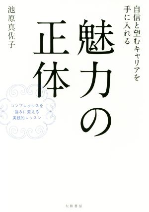 自信と望むキャリアを手に入れる 魅力の正体 コンプレックスを強みに変える実践的レッスン