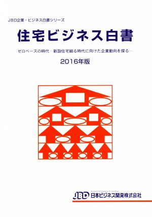 住宅ビジネス白書(2016年版) ゼロベースの時代 新設住宅細る時代に向けた企業動向を探る JBD企業・ビジネス白書シリーズ