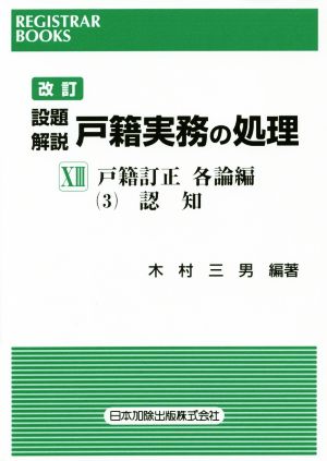 設題 解説 戸籍実務の処理 戸籍訂正 各論編3 改訂(ⅩⅢ) 認知 レジストラー・ブックス146