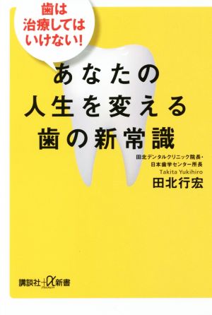 あなたの人生を変える歯の新常識 歯は治療してはいけない！ 講談社+α新書