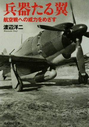 兵器たる翼 航空戦への威力をめざす 光人社NF文庫