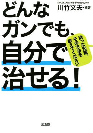 どんなガンでも、自分で治せる！ 治った先輩、その方法を教えてください