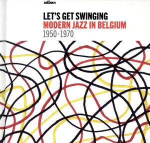 【輸入盤】Let's Get Swinging: Modern Jazz In Belgium 1950-1970