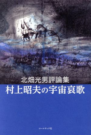 村上昭夫の宇宙哀歌 北畑光男評論集