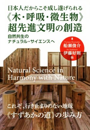 日本人だからこそ成し遂げられる《木・呼吸・微生物》超先進文明の創造 自然共生のナチュラル・サイエンスへ