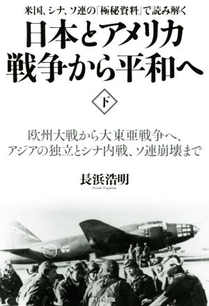 日本とアメリカ戦争から平和へ 米国、シナ、ソ連の「極秘資料」で読み解く(下)欧州大戦から大東亜戦争へ、アジアの独立とシナ内戦、ソ連崩壊まで