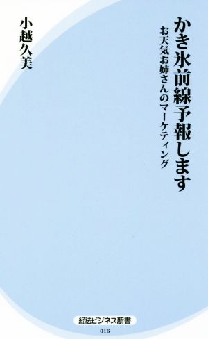 かき氷前線予報します お天気お姉さんのマーケティング 経法ビジネス新書016