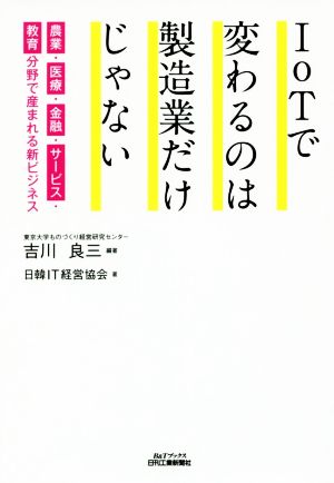 IoTで変わるのは製造業だけじゃない 農業・医療・金融・サービス・教育分野で生まれる新ビジネス B&Tブックス