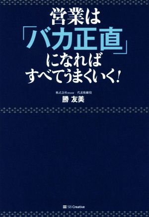 営業は「バカ正直」になればすべてうまくいく！