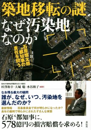 築地移転の謎 なぜ汚染地なのか 石原慎太郎元都知事の責任を問う