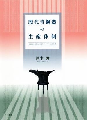 殷代青銅器の生産体制 青銅器と銘文の製作からみる工房分業