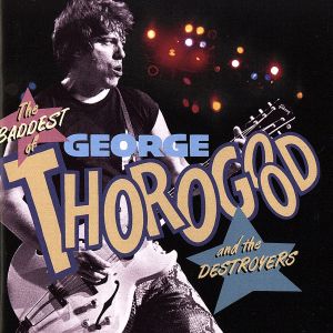 【輸入盤】THE BADDEST OF GEORGE THOROGOOD AND THE DESTROYERS