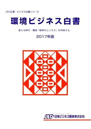 環境ビジネス白書(2017年版) 変わる時代 環境「新時代ビジネス」を吟味する JBD企業・ビジネス白書シリーズ