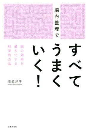 脳内整理ですべてうまくいく！ 脳の効率を最大化する科学的方法