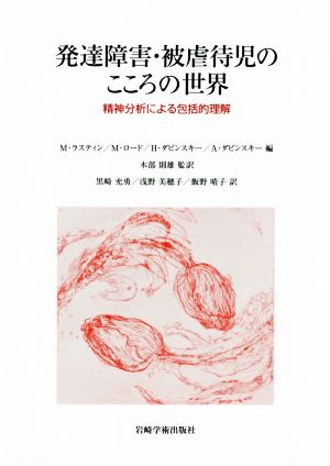 発達障害・被虐待児のこころの世界 精神分析による包括的理解