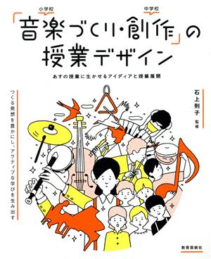 「音楽づくり・創作」の授業デザイン あすの授業に生かせるアイディアと授業展開