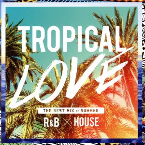 TROPICAL LOVE-The Best Mix of Summer R&B × House