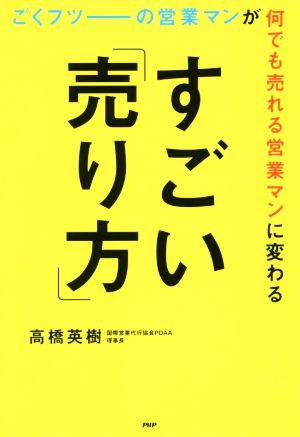 ごくフツーの営業マンが何でも売れる営業マンに変わるすごい「売り方」