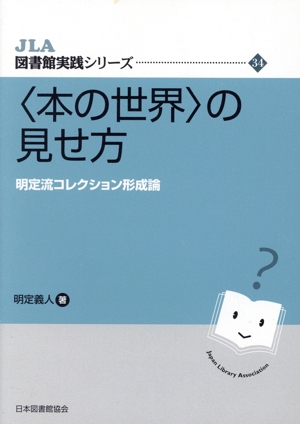 〈本の世界〉の見せ方 明定流コレクション形成論 JLA図書館実践シリーズ34