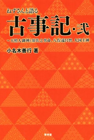 ねずさんと語る古事記(弐) 天照大御神と須佐之男命、八俣遠呂智、大国主神