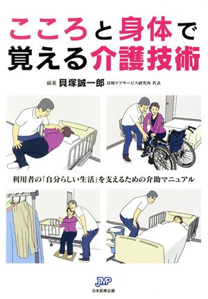 こころと身体で覚える介護技術 利用者の「自分らしい生活」を支えるための介助マニュアル