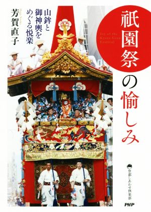 祇園祭の愉しみ 山鉾と御神輿をめぐる悦楽 京都しあわせ倶楽部