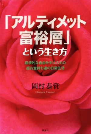 「アルティメット富裕層」という生き方 経済的な自由を手に入れた超お金持ち達の日常生活