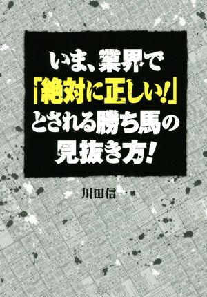 いま、業界で「絶対に正しい！」とされる勝ち馬の見抜き方！