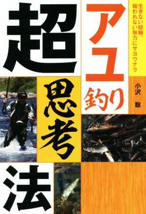 アユ釣り超思考法 生きない経験、報われない努力にサヨウナラ