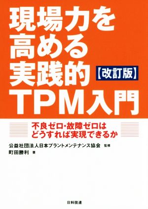 現場力を高める実践的TPM入門 改訂版 不良ゼロ・故障ゼロはどうすれば実現できるか