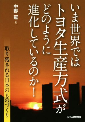 いま世界ではトヨタ生産方式がどのように進化しているのか！ 取り残される日本のものづくり