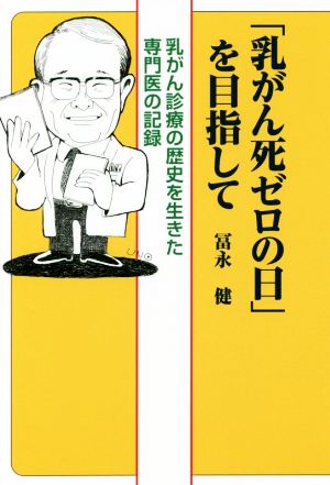 「乳がん死ゼロの日」を目指して 乳がん診療の歴史を生きた専門医の記録