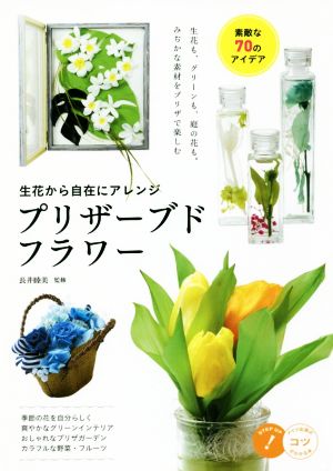 生花から自在にアレンジ プリザーブドフラワー 素敵な70のアイデア コツがわかる本