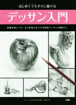 はじめてでもすぐに描ける デッサン入門 基礎を身につけ、より表現力をつける鉛筆デッサンの描き方。