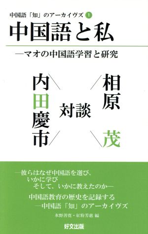 中国語と私 マオの中国語学習と研究 対談:相原茂×内田慶市 中国語「知」のアーカイヴズ1