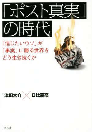 「ポスト真実」の時代 「信じたいウソ」が「事実」に勝る世界をどう生き抜くか