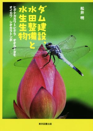 ダム建設、水田整備と水生生物 ヒゲナガカワトビケラ オオカナダモ オイカワ シオカラトンボ