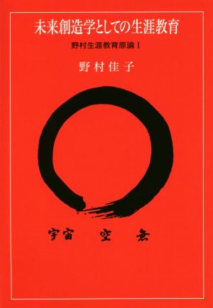 未来創造学としての生涯教育 野村生涯教育原論(Ⅰ)