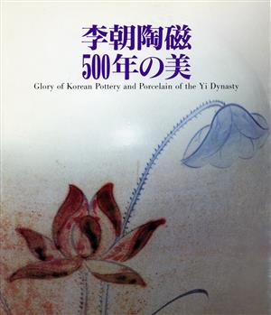 李朝陶磁500年の美 Glory of Korean Pottery and Porcelain of the Yi Dynasty