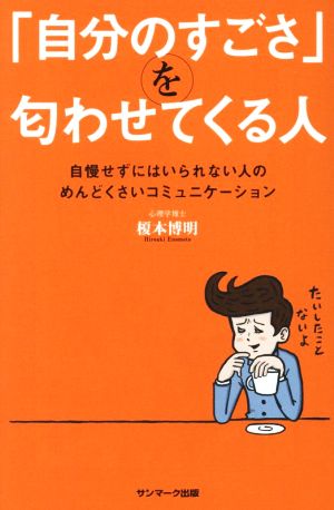 「自分のすごさ」を匂わせてくる人 自慢せずにはいられない人のめんどくさいコミュニケーション