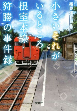 小さいそれがいるところ根室本線・狩勝の事件録 宝島社文庫