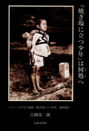 『焼き場に立つ少年』は何処へ ジョー・オダネル撮影『焼き場に立つ少年』調査報告