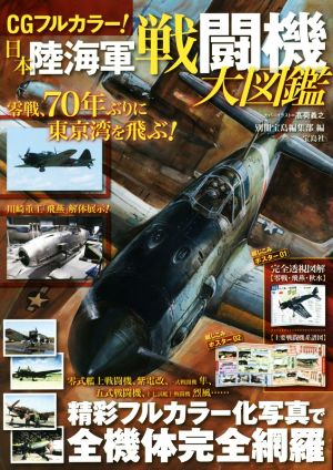 CGフルカラー！日本陸海軍戦闘機大図鑑 精彩フルカラー化写真で全機体完全網羅