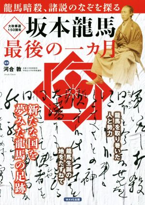 坂本龍馬の最後の一ヵ月 大政奉還150周年 新たな国を夢みた龍馬の足跡