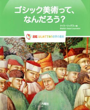 ゴシック美術って、なんだろう？ 図鑑:はじめてであう世界の美術