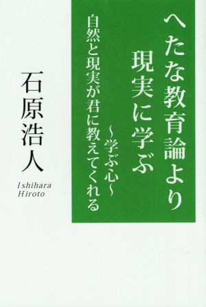 へたな教育論より現実に学ぶ ～学ぶ心～ 自然と現実が君に教えてくれる