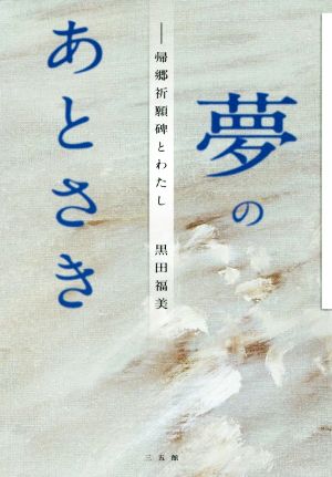 夢のあとさき 帰郷祈願碑とわたし