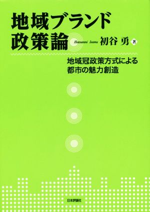 地域ブランド政策論 地域冠政策方式による都市の魅力創造